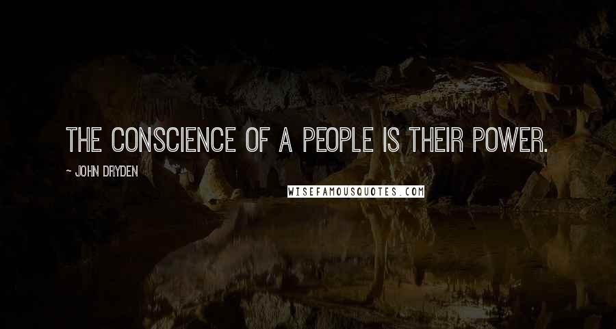 John Dryden Quotes: The conscience of a people is their power.