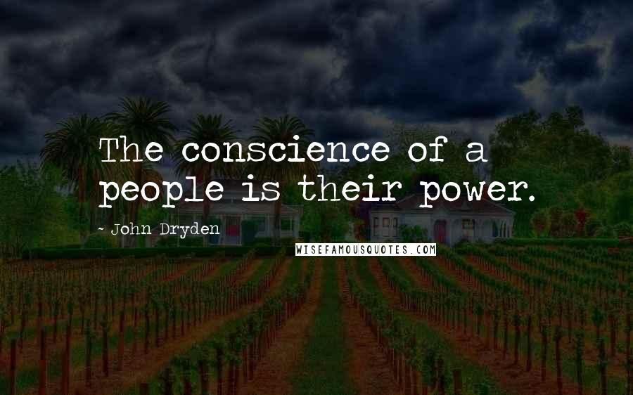 John Dryden Quotes: The conscience of a people is their power.
