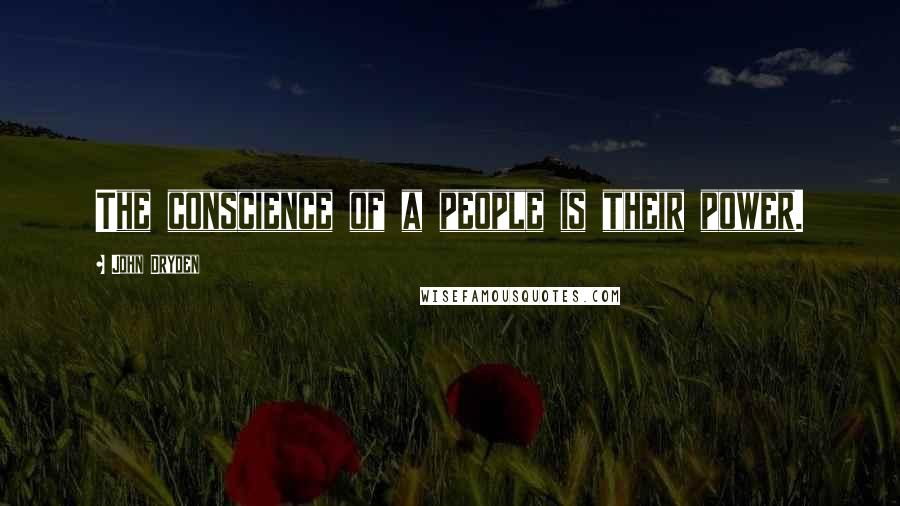 John Dryden Quotes: The conscience of a people is their power.