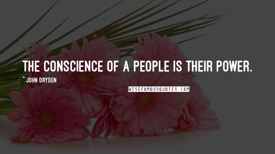 John Dryden Quotes: The conscience of a people is their power.