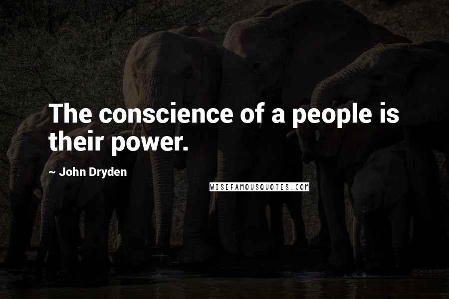 John Dryden Quotes: The conscience of a people is their power.