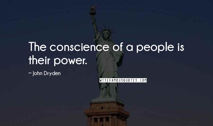 John Dryden Quotes: The conscience of a people is their power.