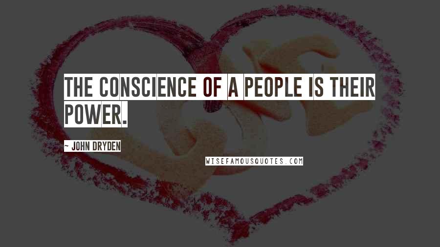John Dryden Quotes: The conscience of a people is their power.