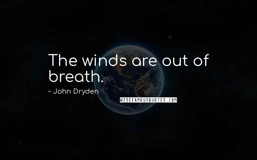 John Dryden Quotes: The winds are out of breath.