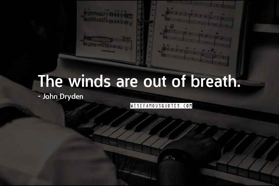 John Dryden Quotes: The winds are out of breath.