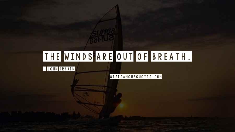 John Dryden Quotes: The winds are out of breath.