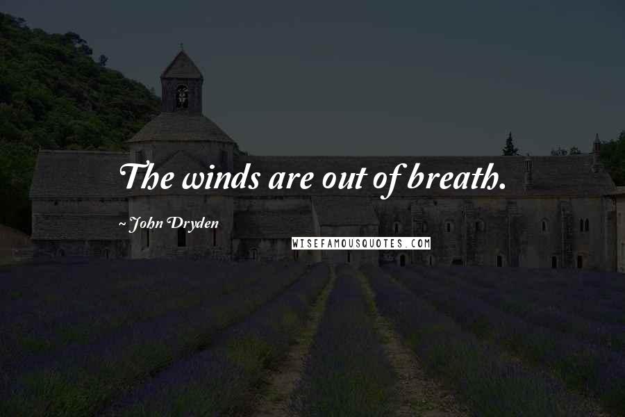 John Dryden Quotes: The winds are out of breath.