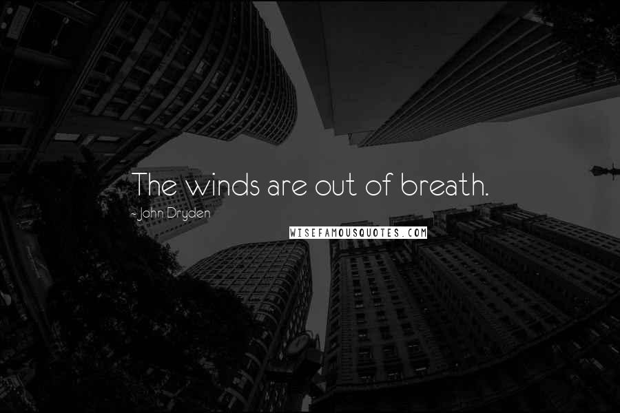 John Dryden Quotes: The winds are out of breath.
