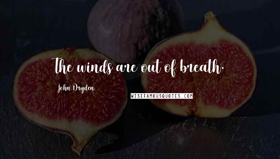 John Dryden Quotes: The winds are out of breath.