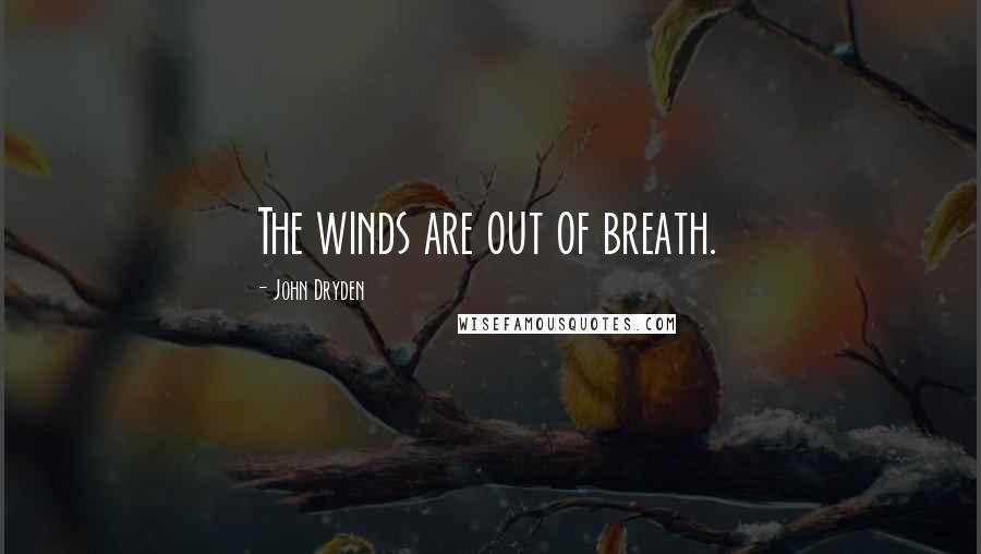 John Dryden Quotes: The winds are out of breath.