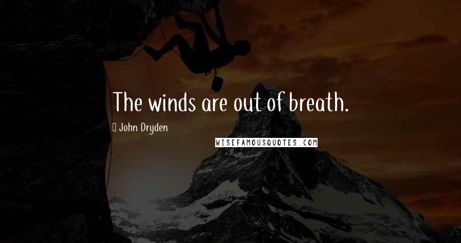 John Dryden Quotes: The winds are out of breath.