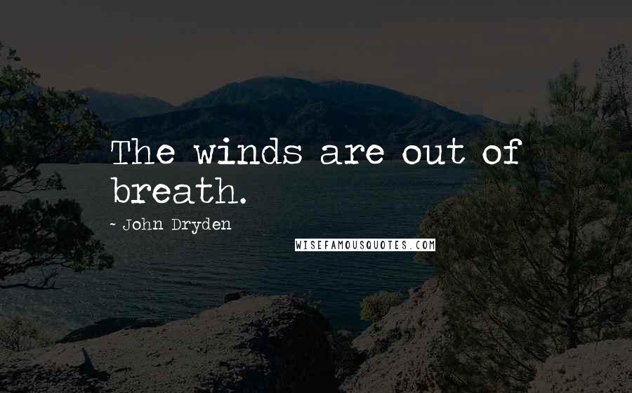 John Dryden Quotes: The winds are out of breath.