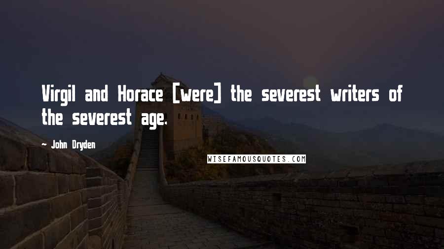 John Dryden Quotes: Virgil and Horace [were] the severest writers of the severest age.