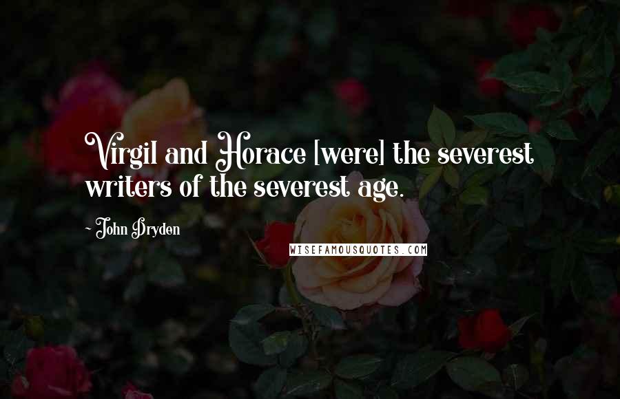 John Dryden Quotes: Virgil and Horace [were] the severest writers of the severest age.