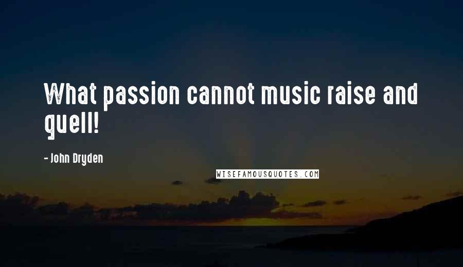 John Dryden Quotes: What passion cannot music raise and quell!