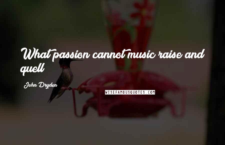 John Dryden Quotes: What passion cannot music raise and quell!