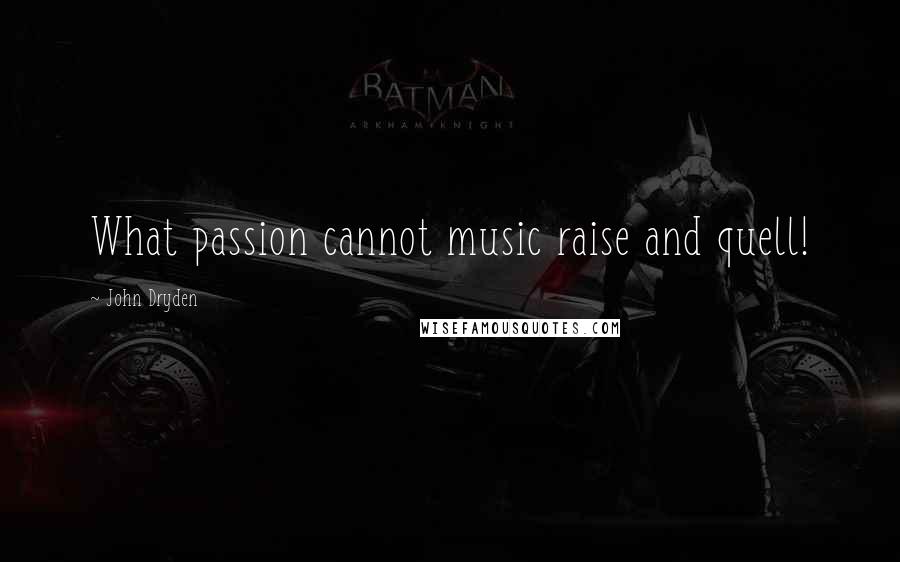 John Dryden Quotes: What passion cannot music raise and quell!