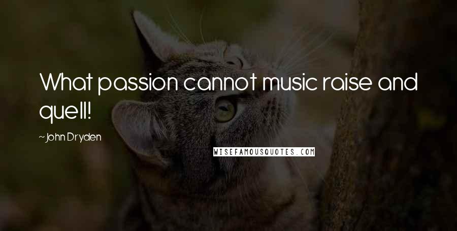 John Dryden Quotes: What passion cannot music raise and quell!