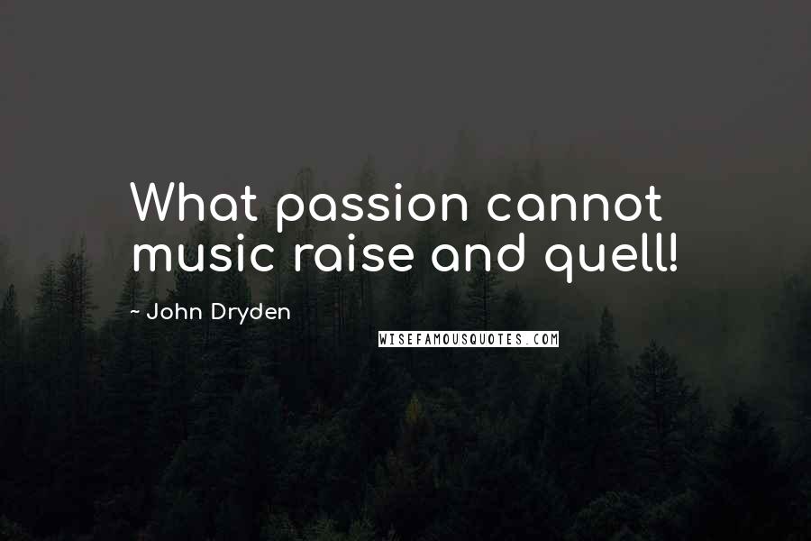 John Dryden Quotes: What passion cannot music raise and quell!