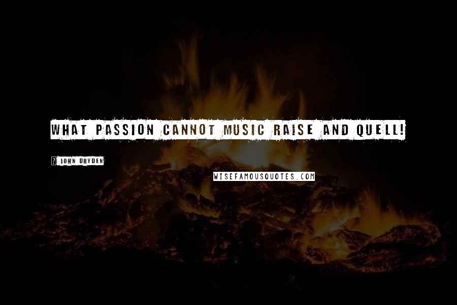 John Dryden Quotes: What passion cannot music raise and quell!
