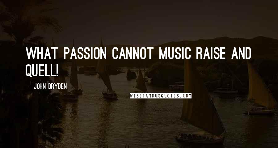 John Dryden Quotes: What passion cannot music raise and quell!