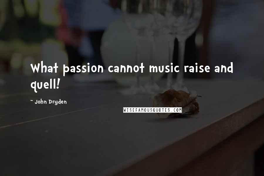 John Dryden Quotes: What passion cannot music raise and quell!