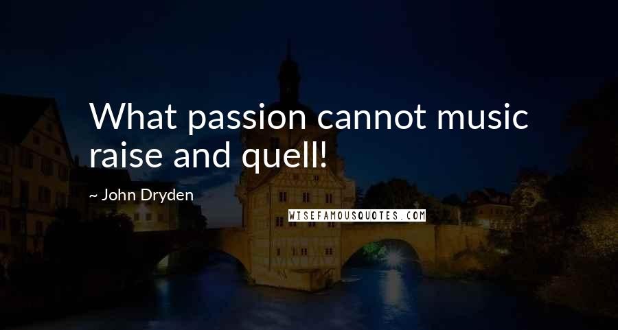 John Dryden Quotes: What passion cannot music raise and quell!