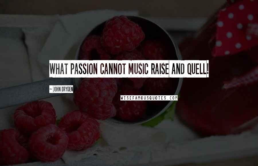 John Dryden Quotes: What passion cannot music raise and quell!