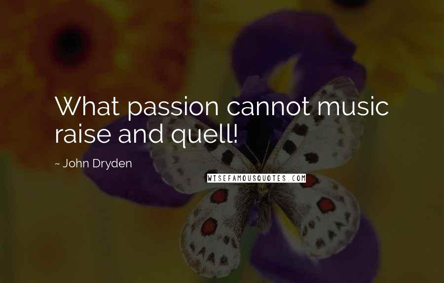 John Dryden Quotes: What passion cannot music raise and quell!