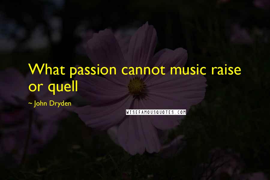 John Dryden Quotes: What passion cannot music raise or quell