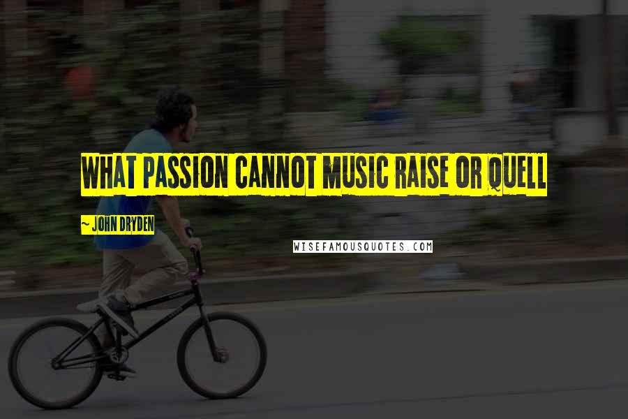 John Dryden Quotes: What passion cannot music raise or quell