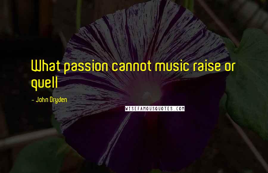 John Dryden Quotes: What passion cannot music raise or quell