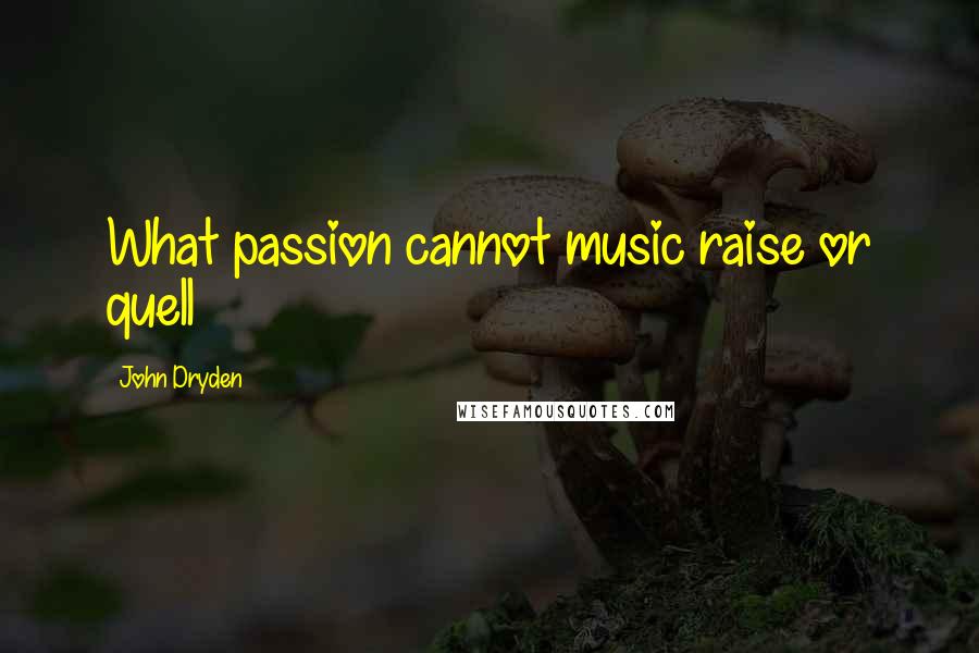 John Dryden Quotes: What passion cannot music raise or quell