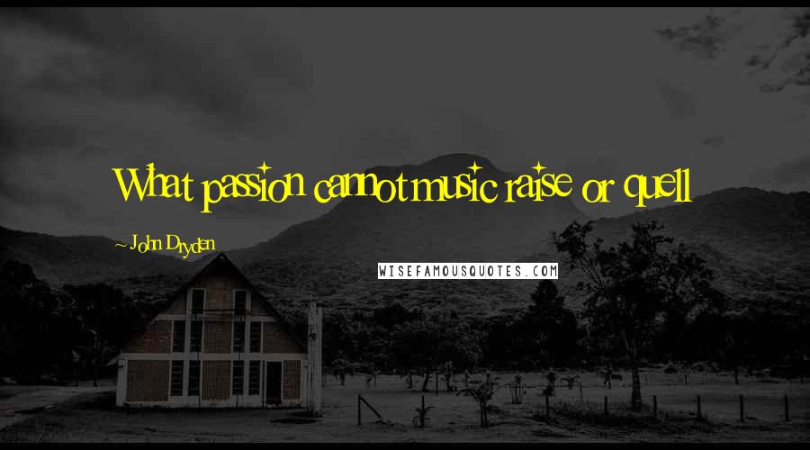 John Dryden Quotes: What passion cannot music raise or quell