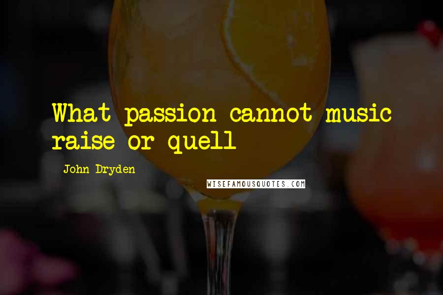 John Dryden Quotes: What passion cannot music raise or quell