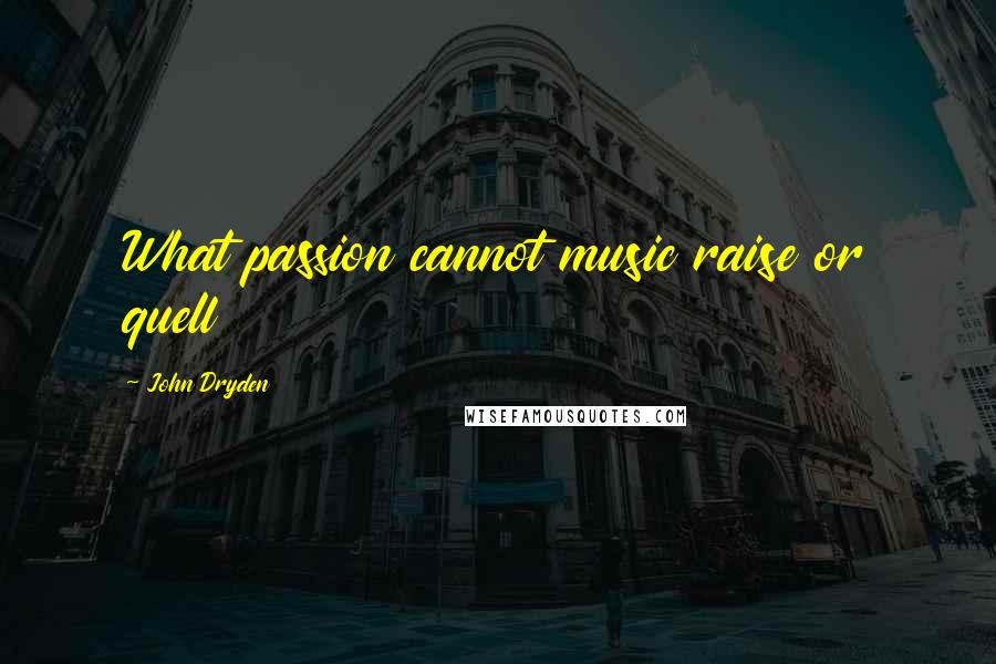 John Dryden Quotes: What passion cannot music raise or quell