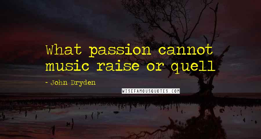 John Dryden Quotes: What passion cannot music raise or quell
