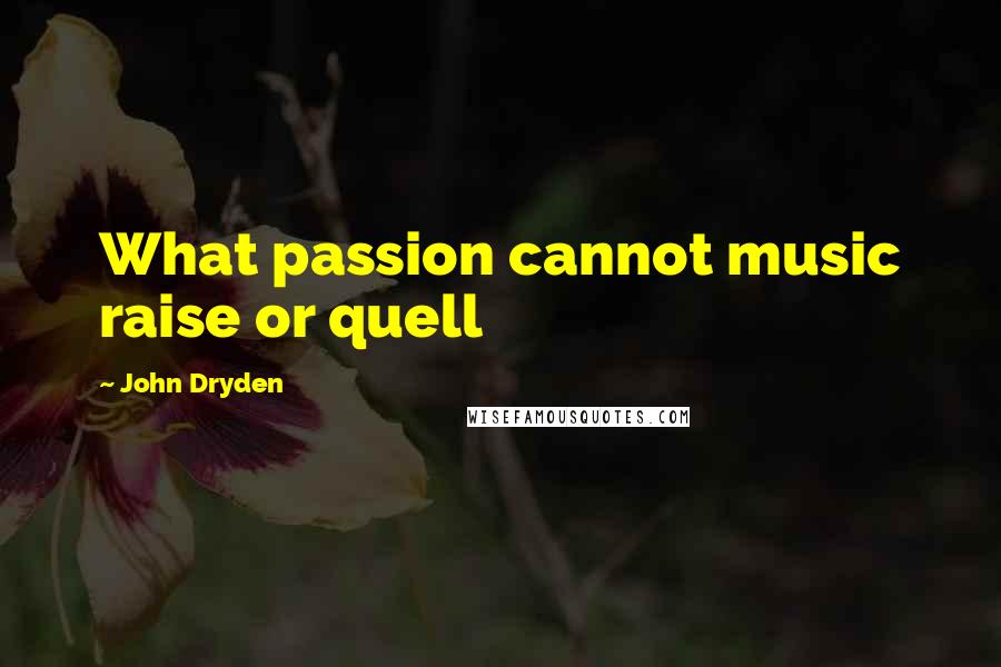 John Dryden Quotes: What passion cannot music raise or quell