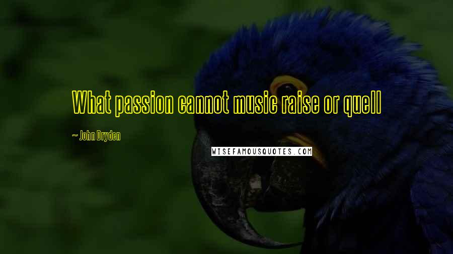 John Dryden Quotes: What passion cannot music raise or quell