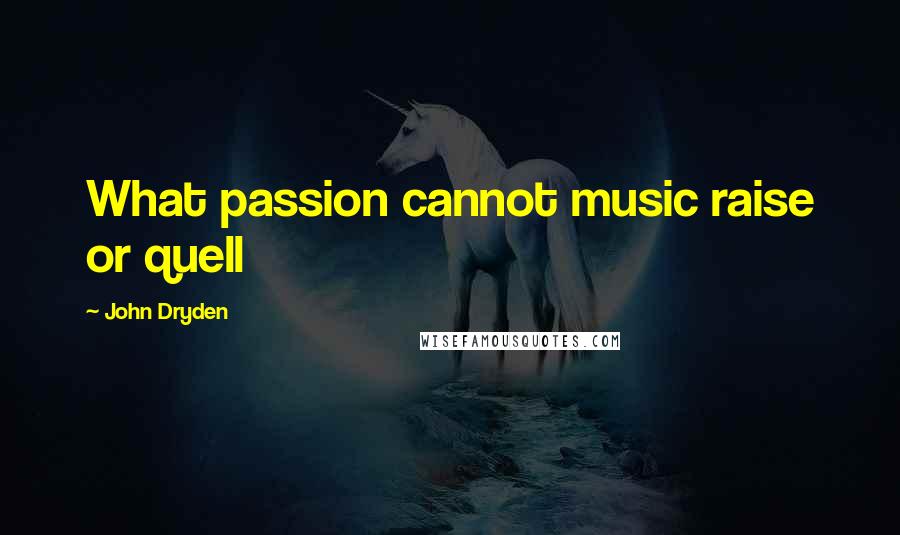 John Dryden Quotes: What passion cannot music raise or quell