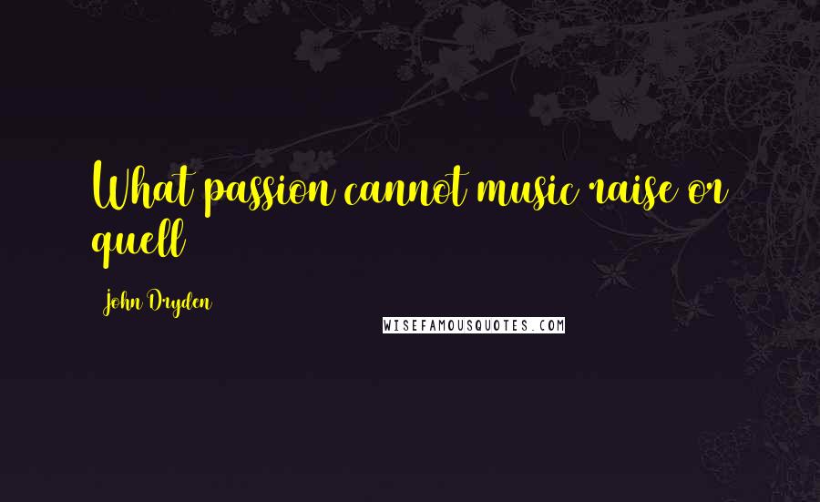 John Dryden Quotes: What passion cannot music raise or quell