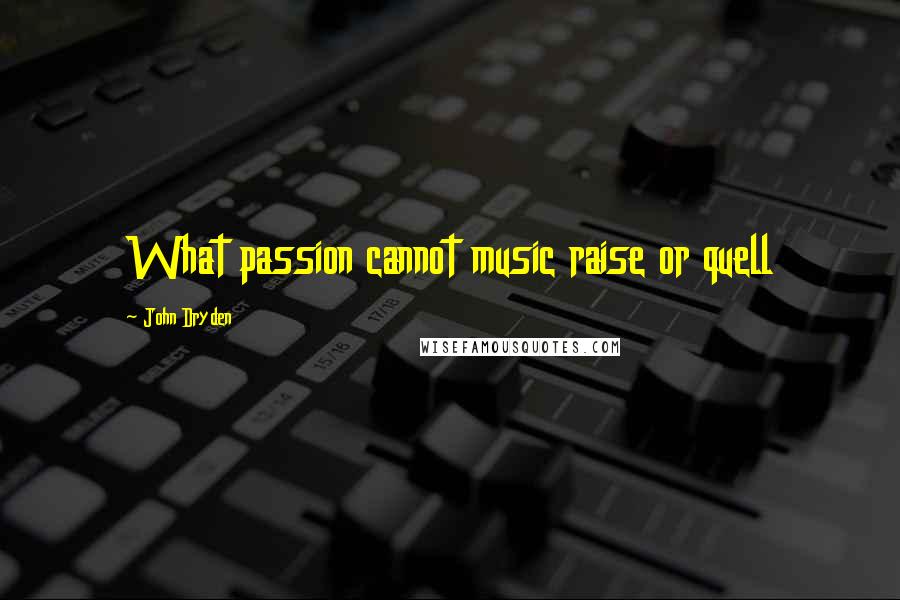 John Dryden Quotes: What passion cannot music raise or quell