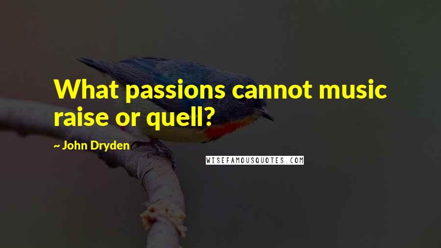 John Dryden Quotes: What passions cannot music raise or quell?