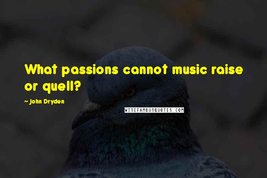 John Dryden Quotes: What passions cannot music raise or quell?