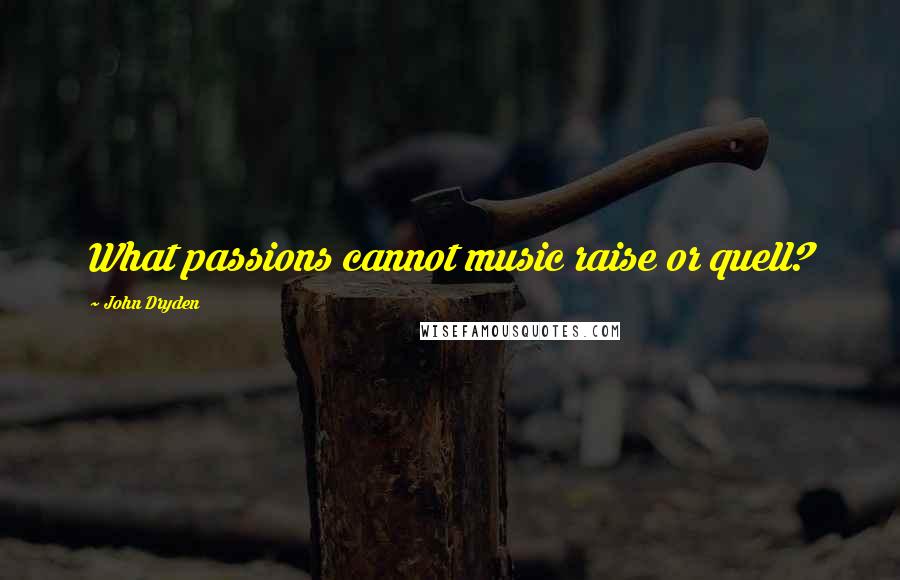 John Dryden Quotes: What passions cannot music raise or quell?