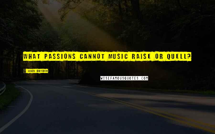 John Dryden Quotes: What passions cannot music raise or quell?