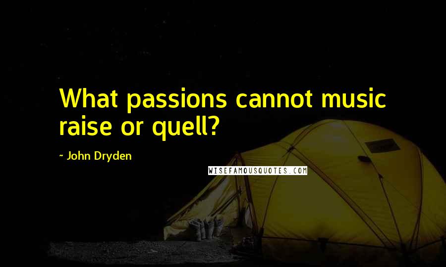 John Dryden Quotes: What passions cannot music raise or quell?