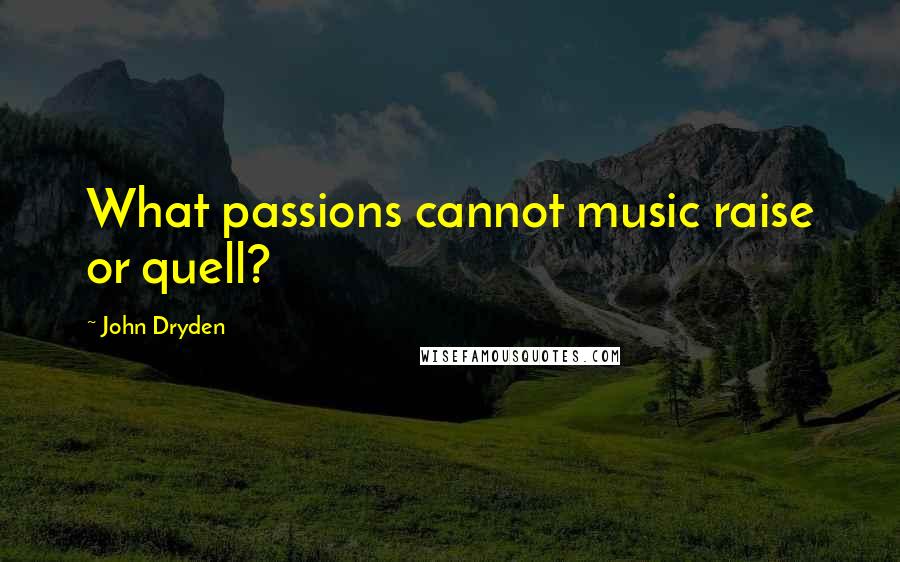 John Dryden Quotes: What passions cannot music raise or quell?