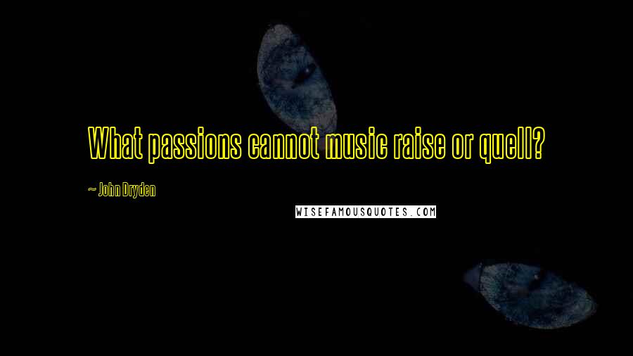 John Dryden Quotes: What passions cannot music raise or quell?