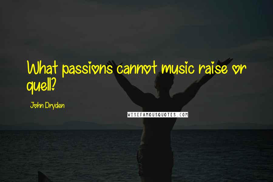 John Dryden Quotes: What passions cannot music raise or quell?